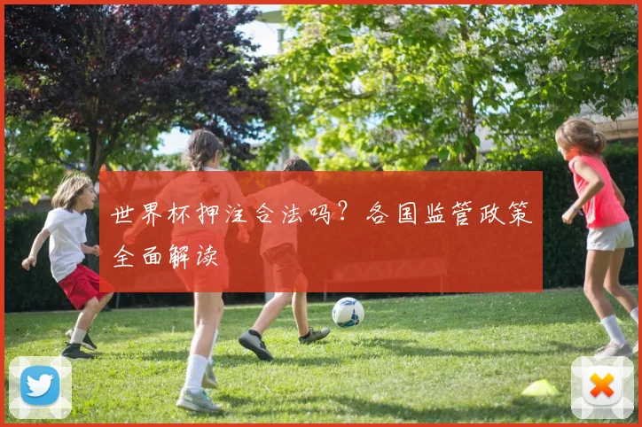 世界杯押注合法吗？各国监管政策全面解读