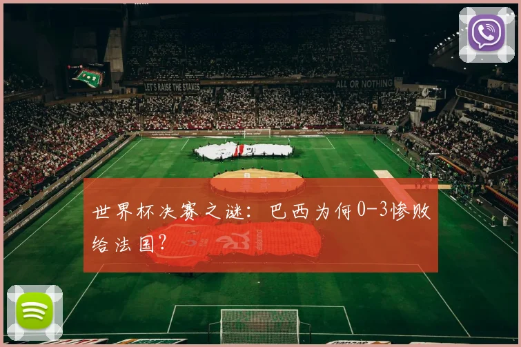 世界杯决赛之谜:巴西为何0-3惨败给法国?