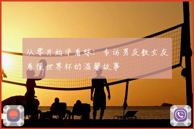 从零开始学看球：专访男友教女友看懂世界杯的温馨故事