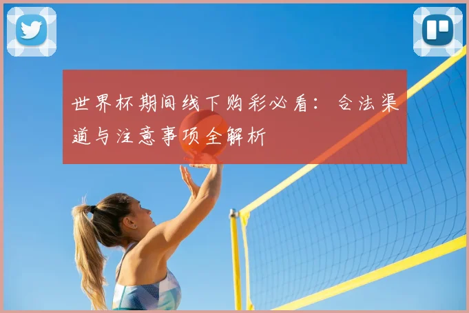 世界杯期间线下购彩必看：合法渠道与注意事项全解析